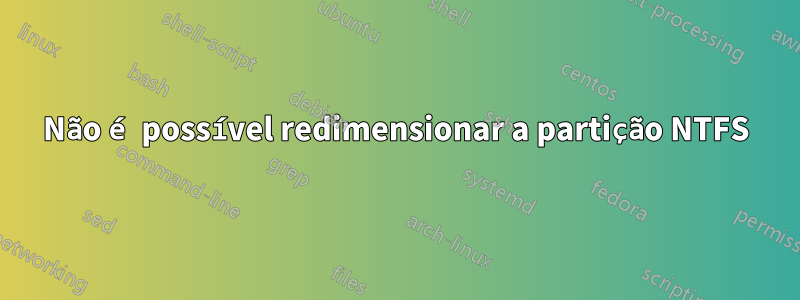 Não é possível redimensionar a partição NTFS