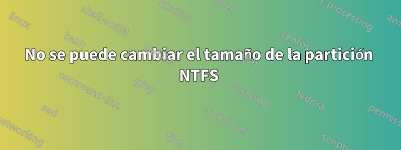 No se puede cambiar el tamaño de la partición NTFS