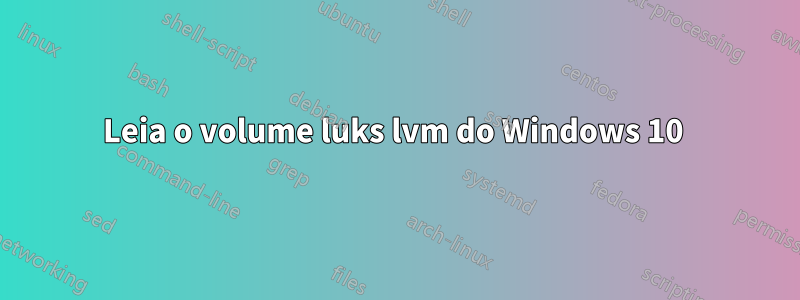 Leia o volume luks lvm do Windows 10 