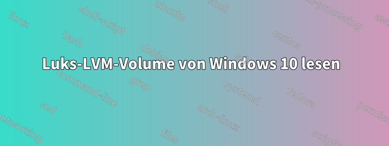 Luks-LVM-Volume von Windows 10 lesen 
