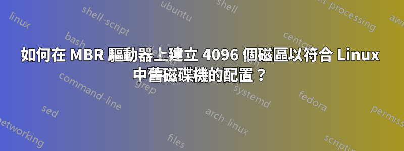 如何在 MBR 驅動器上建立 4096 個磁區以符合 Linux 中舊磁碟機的配置？