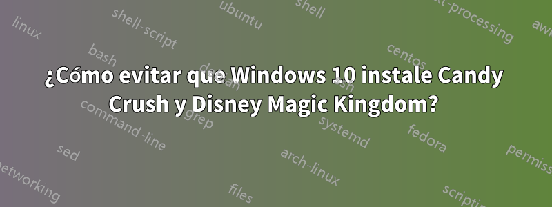 ¿Cómo evitar que Windows 10 instale Candy Crush y Disney Magic Kingdom?