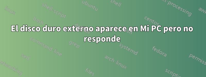 El disco duro externo aparece en Mi PC pero no responde