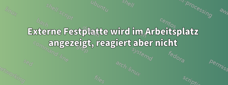 Externe Festplatte wird im Arbeitsplatz angezeigt, reagiert aber nicht