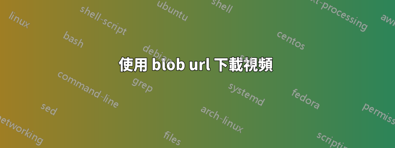 使用 blob url 下載視頻