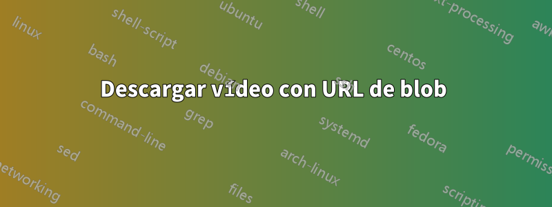 Descargar vídeo con URL de blob