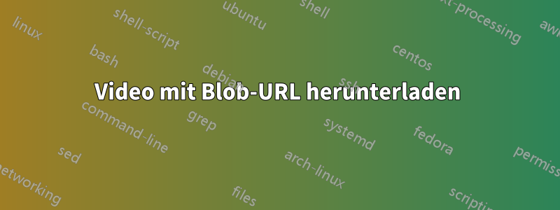 Video mit Blob-URL herunterladen
