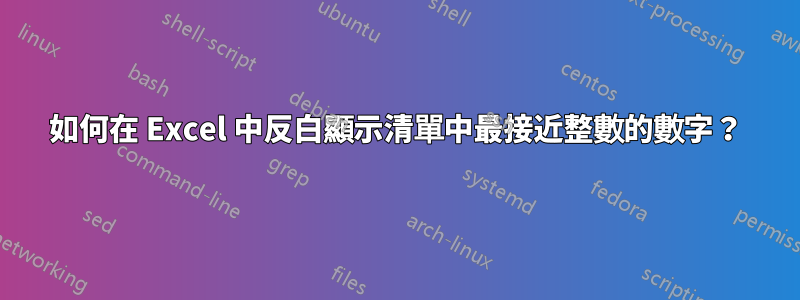 如何在 Excel 中反白顯示清單中最接近整數的數字？