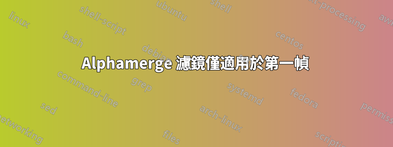Alphamerge 濾鏡僅適用於第一幀
