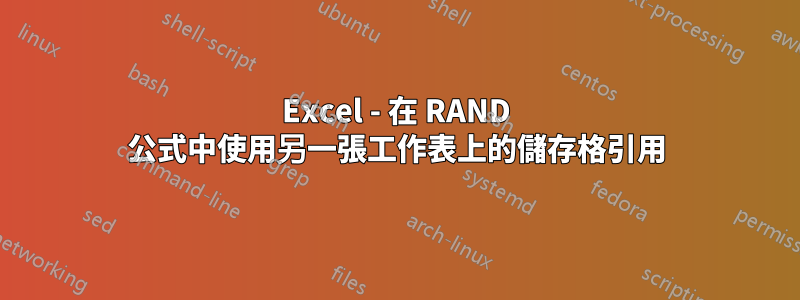Excel - 在 RAND 公式中使用另一張工作表上的儲存格引用