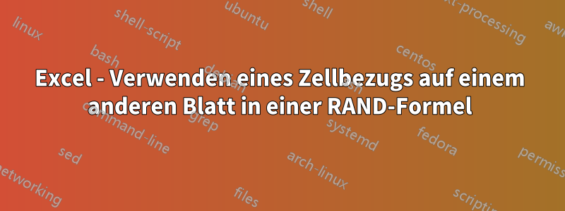 Excel - Verwenden eines Zellbezugs auf einem anderen Blatt in einer RAND-Formel