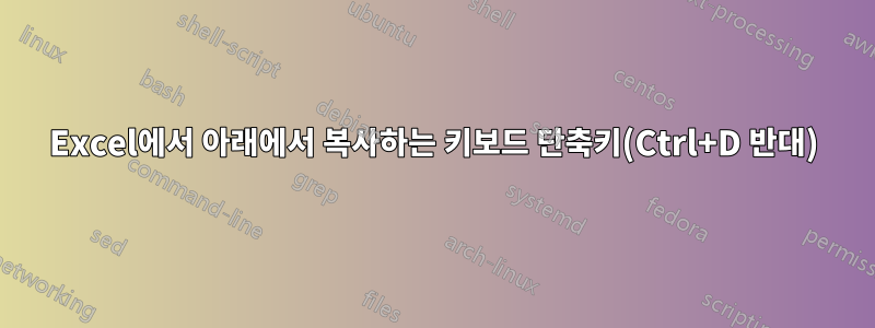 Excel에서 아래에서 복사하는 키보드 단축키(Ctrl+D 반대)