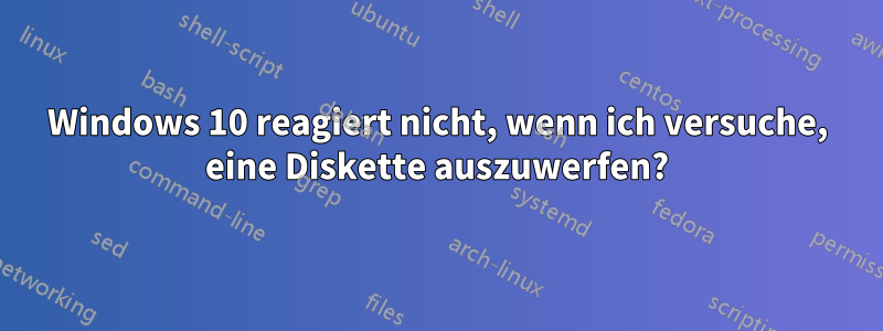 Windows 10 reagiert nicht, wenn ich versuche, eine Diskette auszuwerfen?