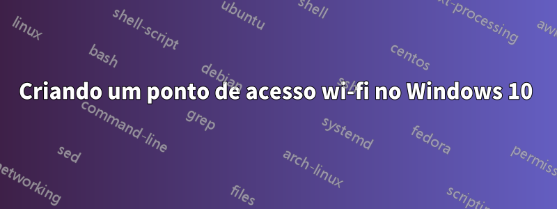 Criando um ponto de acesso wi-fi no Windows 10
