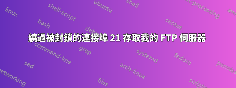 繞過被封鎖的連接埠 21 存取我的 FTP 伺服器