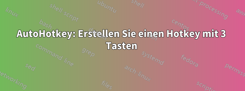 AutoHotkey: Erstellen Sie einen Hotkey mit 3 Tasten