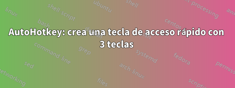 AutoHotkey: crea una tecla de acceso rápido con 3 teclas
