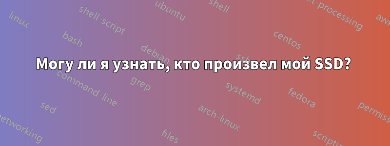Могу ли я узнать, кто произвел мой SSD?