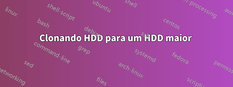 Clonando HDD para um HDD maior