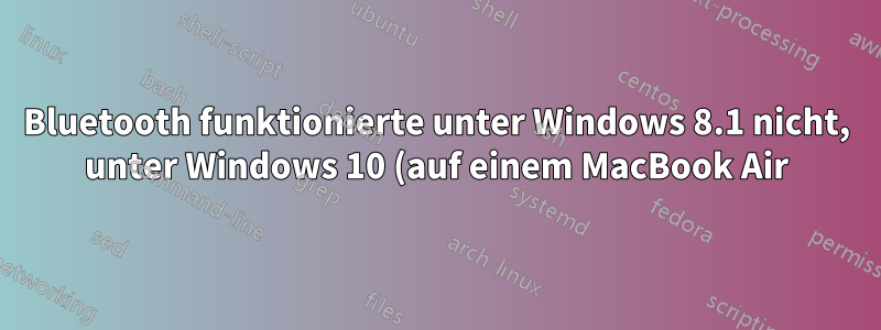 Bluetooth funktionierte unter Windows 8.1 nicht, unter Windows 10 (auf einem MacBook Air) jedoch