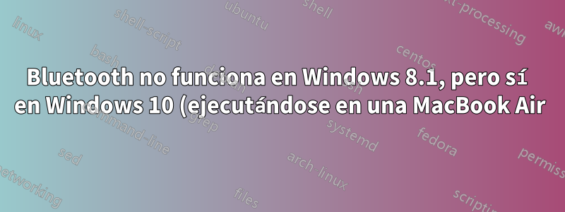 Bluetooth no funciona en Windows 8.1, pero sí en Windows 10 (ejecutándose en una MacBook Air)