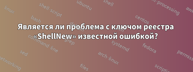 Является ли проблема с ключом реестра «ShellNew» известной ошибкой?