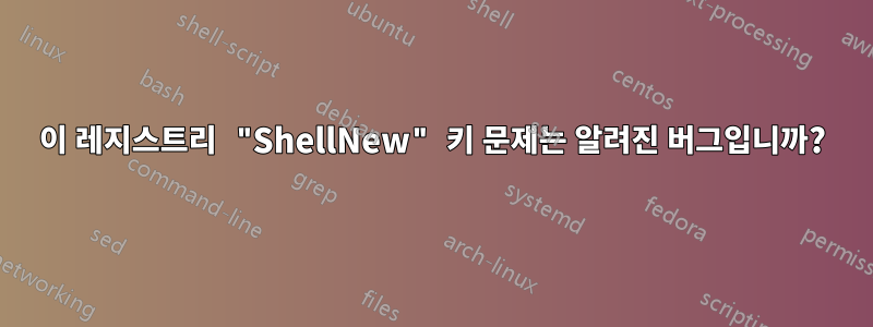 이 레지스트리 "ShellNew" 키 문제는 알려진 버그입니까?