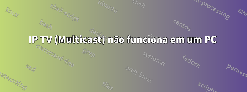 IP TV (Multicast) não funciona em um PC