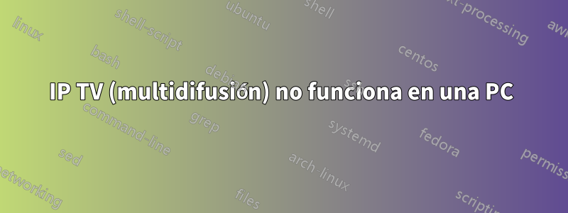 IP TV (multidifusión) no funciona en una PC