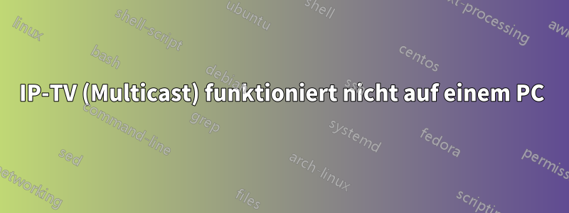 IP-TV (Multicast) funktioniert nicht auf einem PC