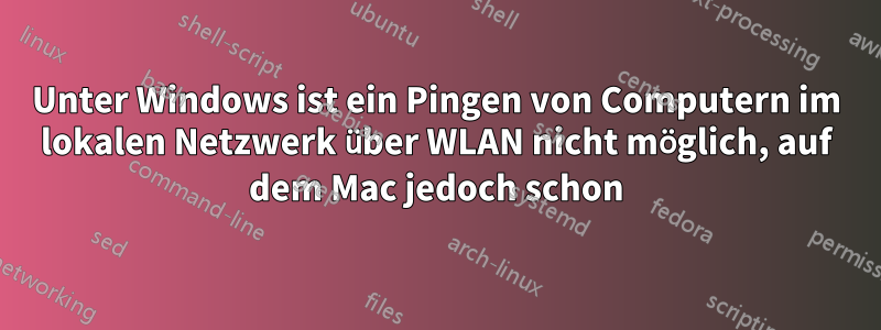 Unter Windows ist ein Pingen von Computern im lokalen Netzwerk über WLAN nicht möglich, auf dem Mac jedoch schon