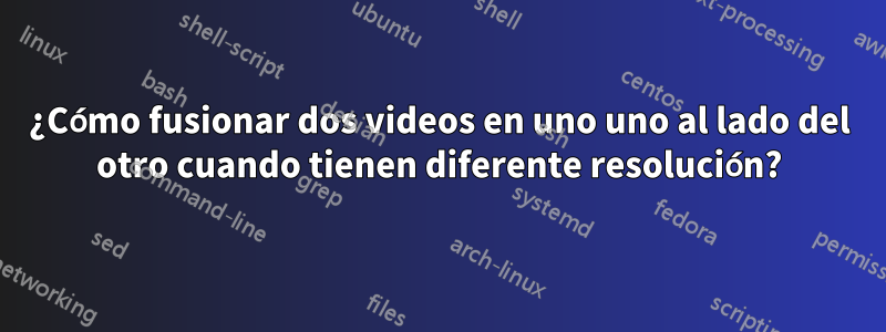 ¿Cómo fusionar dos videos en uno uno al lado del otro cuando tienen diferente resolución?