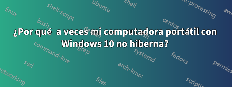 ¿Por qué a veces mi computadora portátil con Windows 10 no hiberna?