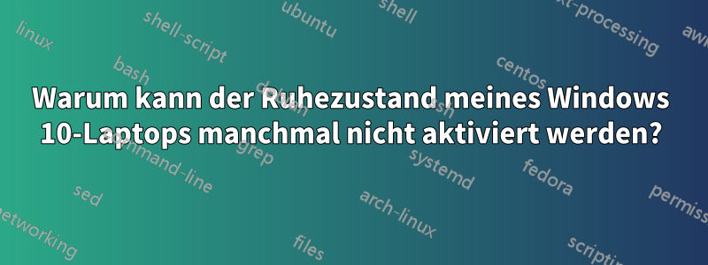 Warum kann der Ruhezustand meines Windows 10-Laptops manchmal nicht aktiviert werden?