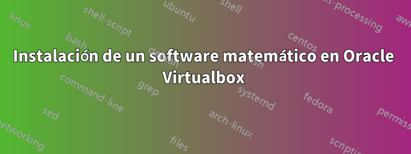 Instalación de un software matemático en Oracle Virtualbox