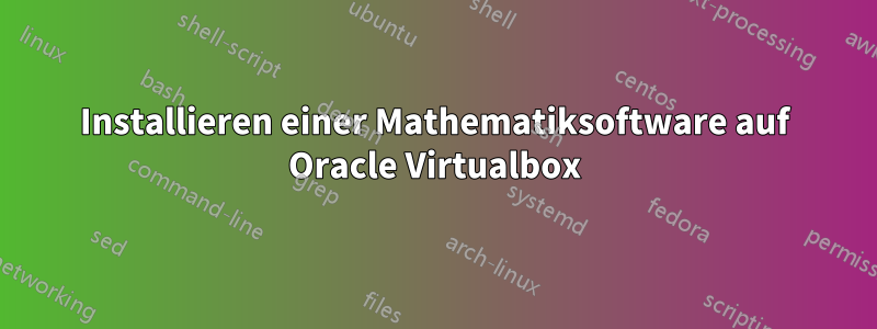 Installieren einer Mathematiksoftware auf Oracle Virtualbox