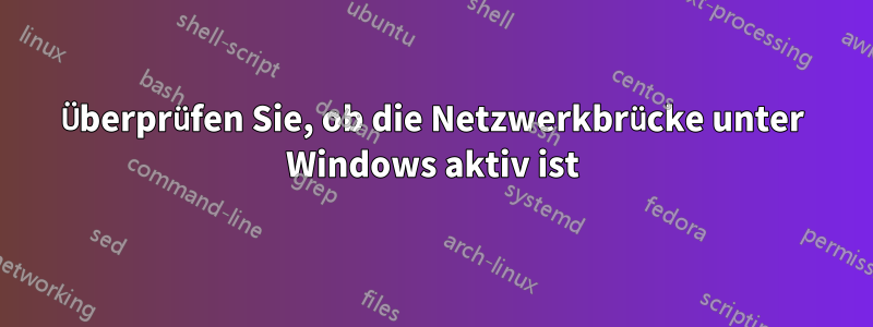 Überprüfen Sie, ob die Netzwerkbrücke unter Windows aktiv ist