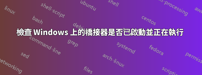 檢查 Windows 上的橋接器是否已啟動並正在執行