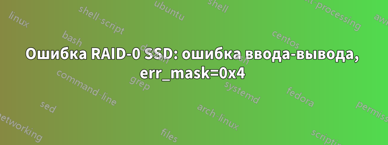 Ошибка RAID-0 SSD: ошибка ввода-вывода, err_mask=0x4
