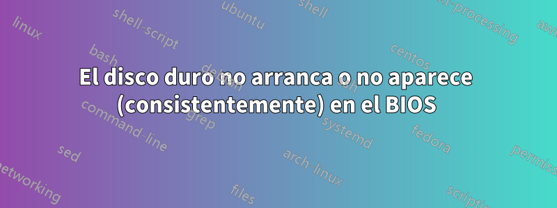 El disco duro no arranca o no aparece (consistentemente) en el BIOS