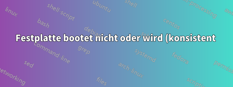 Festplatte bootet nicht oder wird (konsistent) im BIOS angezeigt
