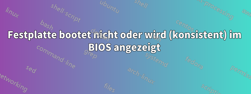 Festplatte bootet nicht oder wird (konsistent) im BIOS angezeigt