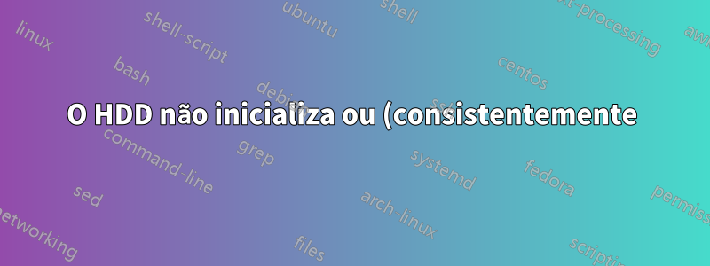 O HDD não inicializa ou (consistentemente) aparece no BIOS