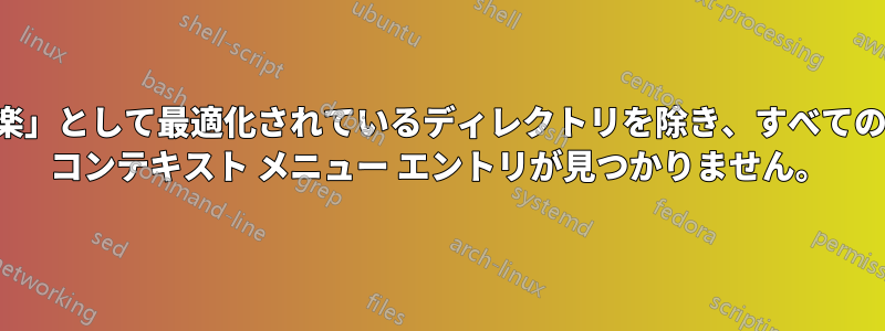 「画像」、「ビデオ」、または「音楽」として最適化されているディレクトリを除き、すべてのディレクトリで「表示」右クリック コンテキスト メニュー エントリが見つかりません。