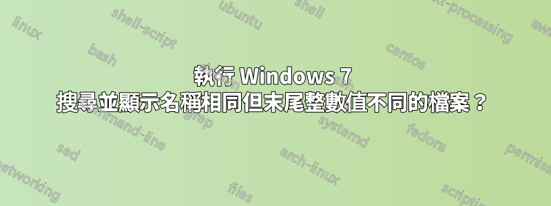 執行 Windows 7 搜尋並顯示名稱相同但末尾整數值不同的檔案？