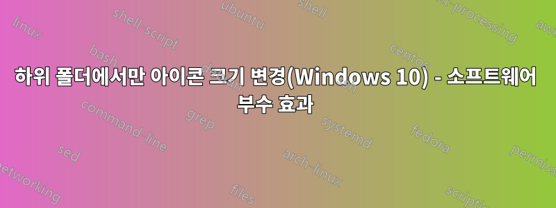 하위 폴더에서만 아이콘 크기 변경(Windows 10) - 소프트웨어 부수 효과