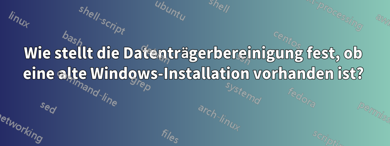 Wie stellt die Datenträgerbereinigung fest, ob eine alte Windows-Installation vorhanden ist?