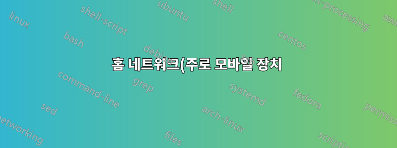 홈 네트워크(주로 모바일 장치)를 죽이는 특정 장치로 인해 어려움을 겪고 있습니다.