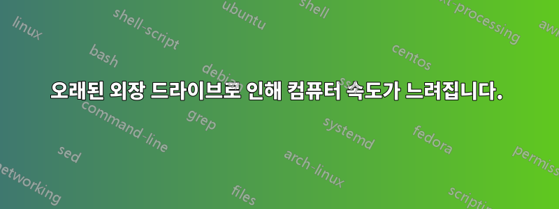 오래된 외장 드라이브로 인해 컴퓨터 속도가 느려집니다.