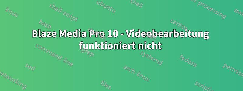 Blaze Media Pro 10 - Videobearbeitung funktioniert nicht